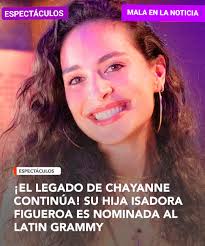 𝐄𝐒𝐏𝐄𝐂𝐓Á𝐂𝐔𝐋𝐎𝐒 𝐄𝐍 𝐄𝐋 𝐌𝐔𝐍𝐃𝐎 ⭐️ 🌎 EL LEGADO DE CHAYANE  CONTINUA !! SU HIJA ISADORA FIGUEROA ES NOMINADA AL LATIN GRAMMY ⭐️ A  través de su cuenta de Instagram el autor de