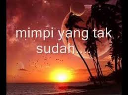 Yang terlalu dalam usahlah dipersendakan sabar dan kejujuran jadi akar cinta agar kita bahagia berdiri aku di sini bukan untuk seketika berdiri aku sebagai perindu meskipun jiwaku sedih terasa bagai dihiris namun kutersenyum selalu 'ku. Mimpi Yang Tak Sudah Ibnor Riza Shazam