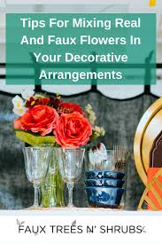 Faux flowers realistic come in large bunches with bright colors. Tips For Mixing Real And Faux Flowers In Your Decorative Arrangements Faux Trees N Shrubs