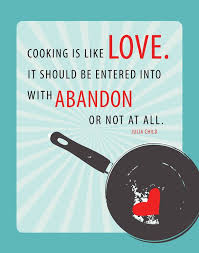 Cooking Is Like Love It Should Be Entered With Abandon Or Not At All Julia Child Julia Child Julia Child Quotes Recipe Scrapbook