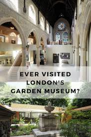 Why You Should Visit The Garden Museum Look Up London London Places Visit London London