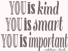 You is kind, you is smart, you is important. The Help Quote You Is Kind