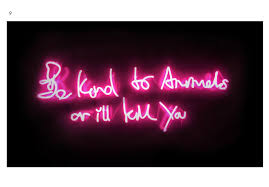 Find What You Love And Let It Kill You Neon Sign Be Kind To Animals Or I Ll Kill You An Important Message In Neon By Lauren Baker At Hang Up Gallery Need This Lauren Baker Neon Signs Limited Edition Prints