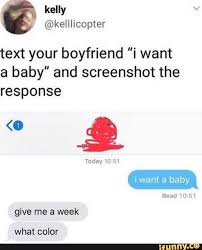 Text Your Boyfriend I Want A Baby And Screenshot The Response What Color Ifunny Boyfriend Quotes Funny Funny Texts Jokes I Want A Baby