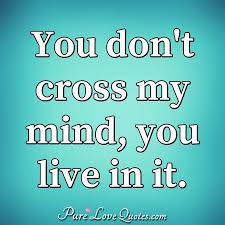 Pure Love Quotes On Twitter You Don T Cross My Mind You Live In It Https T Co J0suxerzxd Https T Co 58g7dw6a3l Twitter