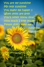 You Are My Sunshine My Only Sunshine You Make Me Happy When Skies Are Grey You Ll Never Know Dear Sunflower Fields Sunflower Sunflower Quotes