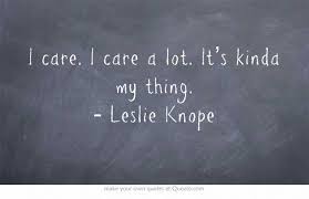 I Care I Care A Lot It S Kinda My Thing Leslie Knope Senior Quotes Quotes To Live By Quotes