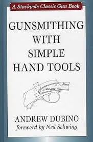Gunsmithing with Simple Hand Tools (Stackpole Classic Gun Books):  9780811703789: Dubino, Andrew, Schwing, Ned: Books