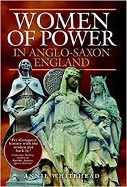 Women Of Power In Anglo Saxon England Whitehead Annie 9781526748119 Amazon Com Books