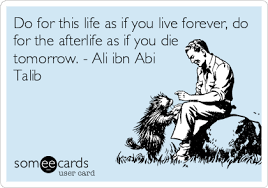 Do For This Life As If You Live Forever Do For The Afterlife As If You Die Tomorrow Ali Ibn Abi Talib Imam Ali Quotes Ali Quotes Islamic Quotes