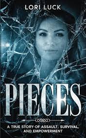 Amazon.com: Pieces: A True Story of Assault, Survival, and Empowerment:  9781069309204: Luck, Lori: Books