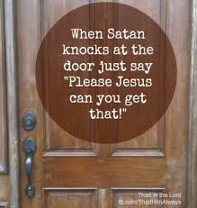 When Satan Knocks At The Door Just Say Please Jesus Can You Get That Jesus Christian Quotes Words