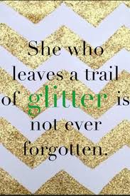Enjoy our glitter quotes collection by famous authors, singers and actors. Quotes About Glitter 149 Quotes