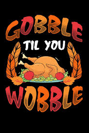 What comes to mind when you think of thanksgiving? Gobble Til You Wobble Blank Lined Notebook With Fun Cover Design Great For Keeping Thanksgiving Recipes Designs H J 9781723807787 Amazon Com Books