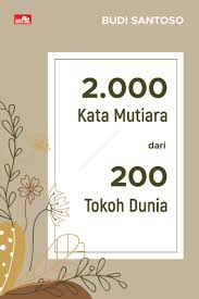 Koleksi kata kata bijak motivasi dan semangat hidup, kata mutiara hikmah, serta kata kata indah tentang kehidupan cinta. Jual Buku 2 000 Kata Mutiara Dari 200 Tokoh Dunia Oleh Budi Santoso Gramedia Digital Indonesia