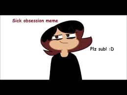 Sick Obsession Meme Cringey Af Youtube