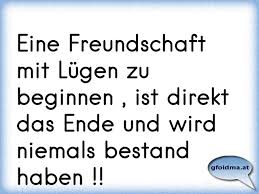 Eine Freundschaft Mit Lugen Zu Beginnen Ist Direkt Das Ende Und Wird Niemals Bestand Haben Osterreichische Spruche Und Zitate