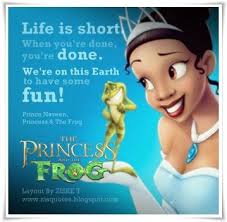 We did not find results for: Life Is Short When You Re Done You Re Done We Re On This Earth To Have Some Fun Princess And The Frog Frog Quotes Princess Disney Quotes