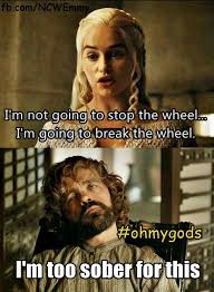 You Either Win Or Die In The Game Of Thrones Game Of Thrones Season 5 Too Sober For This Wheel Shit Game Of Thrones Series Got Memes Hbo Tv Series