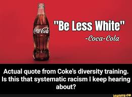 Stay up to date on the latest stock price, chart, news, analysis, fundamentals, trading and investment tools. Be Less White Coca Cola Actual Quote From Coke S Diversity Training Is This That Systematic Racism I Keep Hearing About Actual Quote From Coke S Diversity Training Is This That Systematic Racism I