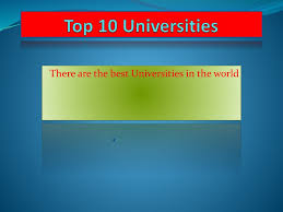 The top ten universities in the world are split between the united states of america and the united kingdom. Top 10 Universities There Are The Best Universities In The World Prezentaciya Onlajn