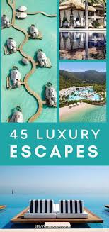 43 Luxury Escapes For Your Bucket List They Say That The Best Luxury Escapes Are The Ones That Make You Feel Like A Rockst Luxury Escapes Travel Luxury Travel