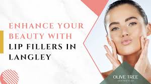 ENHANCE YOUR BEAUTY WITH LIP FILLERS IN LANGLEY: EXPERIENCE THE  TRANSFORMATION AT OLIVE TREE AESTHETICS