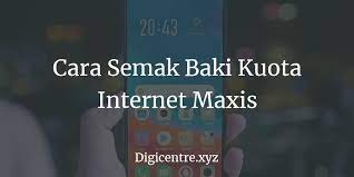 Mahu internet anda stabil dan laju? 3 Cara Semak Baki Kuota Internet Maxis Tempoh Aktif
