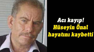 Acı kayıp!...Hüseyin Önal yaşamını yitirdi