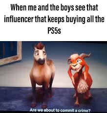 Meme creators share that this tactic helps grow their accounts in an increasingly competitive space by while there are several differences that distinguish meme accounts from typical influencers on. When Me And The Boys See That Influencer That Keeps Buying All The Ps5 S Are We About To Commit A Crime Lol Pics