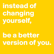 Whether that's your coworker who's struggling on a project or a person who needs your help. Instead Of Changing Yourself Be A Better Version Of You Post By Lemonshark On Boldomatic