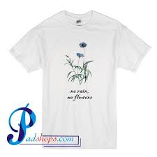 Design your everyday with no rain t shirts you'll love to add to your closet. No Rain No Flowers T Shirt Padshops