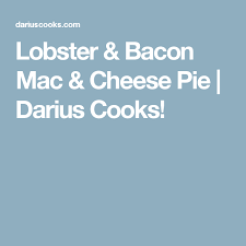 Lobster Bacon Mac Cheese Pie Darius Cooks Mac And Cheese Mac And Cheese Pie Bacon Mac And Cheese