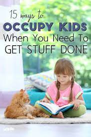 15 Ways To Keep Kids Busy When You Need To Get Stuff Done