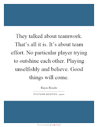 They Talked About Teamwork That S All It Is It S About Team Picture Quotes