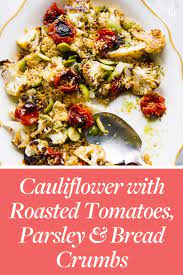 Cauliflower With Roasted Tomatoes Parsley And Bread Crumbs Recipe Vegetable Recipes Dinner Recipes Dinner Side Dishes