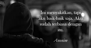 Aku ra kuat nek bendino koyo ngene, aku iki menungso seng duwe ati. 1001 Kumpulan Kata Kata Sedih Galau Paling Menyentuh Hati Terbaru Balubu
