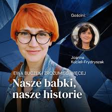 Nasze babki, nasze historie. Z Joanną Kuciel-Frydryszak rozmawia Ewa Buczek 