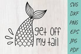 Download Mermaid Tail Svg Get Off My Tail Svg 1290688 Cut Files Design Bundles