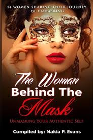 Amazon.co.jp: The Woman Behind the Mask: Unmasking Your Authentic Self: 14  Women Sharing Their Journey of Unmasking : Evans, Nakia P, Evans, Nakia P,  ...