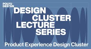 Design Cluster Lecture Series: Product Experience Design Cluster