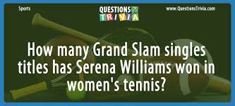 Do you know the secrets of sewing? How Many Grand Slam Singles Titles Has Serena Williams Won