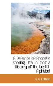 Wanwisa hernandez / eyeem (l) and steve mcalister (r) / getty images in english grammar, morphology, and semiotics, a sememe is a unit of mea. A Defence Of Phonetic Spelling Drawn From A History Of The English Alphabet Latham R G 9781110436477 Amazon Com Books