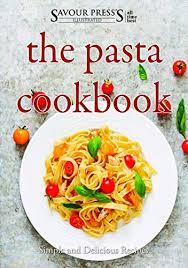 The Pasta Cookbook Simple And Delicious Pasta Recipes By Press Savour Yummy Pasta Recipes Pasta Cookbook Recipes