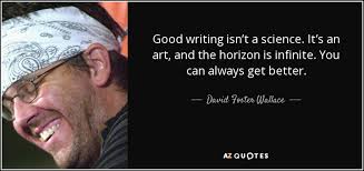 David Foster Wallace quote: Good writing isn't a science. It's an art, and  the...