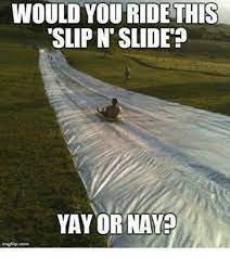 Would You Ride This Slip N Slide Yay Or Nay Meme On Me Me