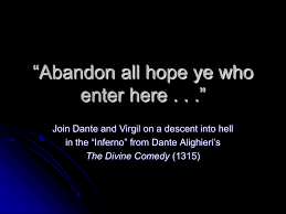 The english all hope abandon, ye who enter here comes from an 1814 translation of divine comedy; Abandon All Hope Ye Who Enter Here