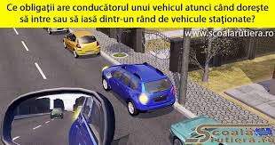 Maybe you would like to learn more about one of these? Chestionare Auto Ce ObligaÅ£ii Are ConducÄtorul Unui Vehicul Atunci Cand Doreste SÄ Intre Sau SÄ IasÄ Dintr Un Rand De Vehicule StaÅ£ionate