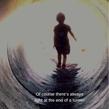There is light at the end of the tunnel, but first we must inhabit the darkness with complete faith knowing respite awaits ahead. Of Course There S Always Light At The End Of A Tunnel Play Tunnel Light Tunnel