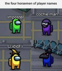 Four Most Popular Among Us Names Imposter Cochie Man U Idiot I And Complete Blankness Funny Memes Funny Relatable Memes Funny Laugh